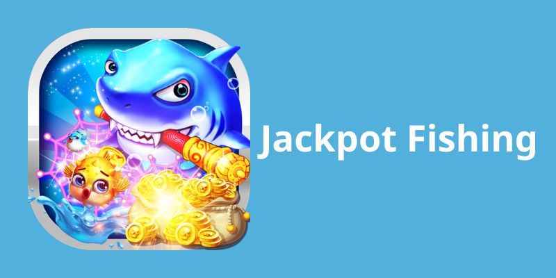 Jackpot Fishing - Thiên Đường Săn Thưởng Tại Nhà Cái 789Win